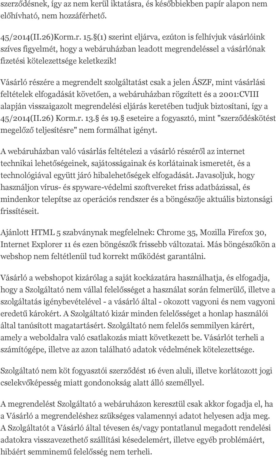 Vásárló részére a megrendelt szolgáltatást csak a jelen ÁSZF, mint vásárlási feltételek elfogadását követően, a webáruházban rögzített és a 2001:CVIII alapján visszaigazolt megrendelési eljárás