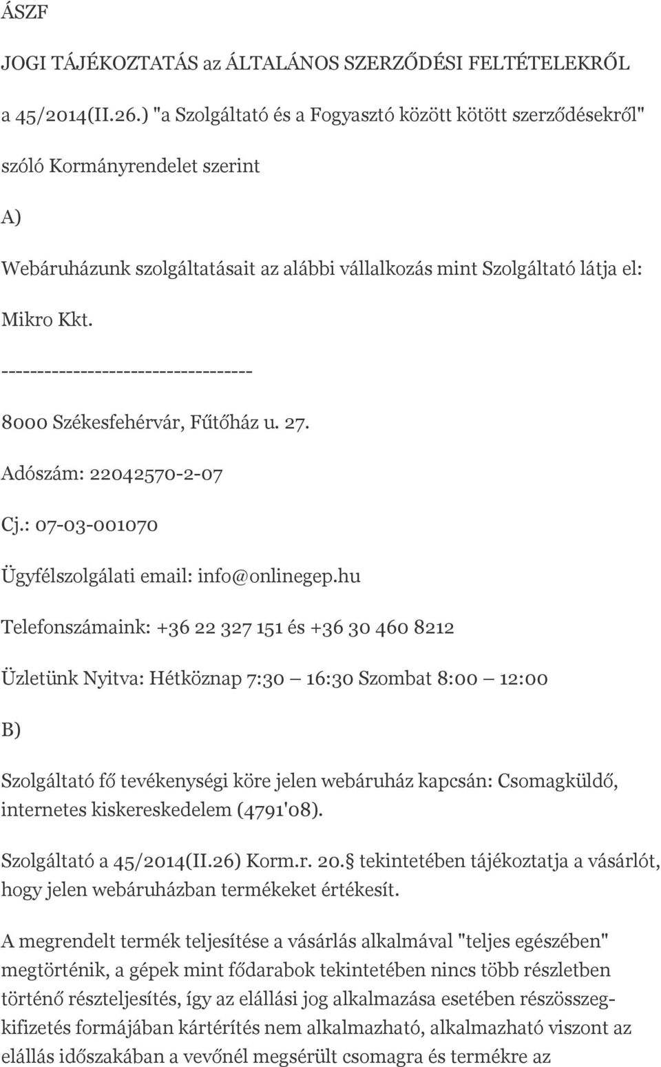 ----------------------------------- 8000 Székesfehérvár, Fűtőház u. 27. Adószám: 22042570-2-07 Cj.: 07-03-001070 Ügyfélszolgálati email: info@onlinegep.