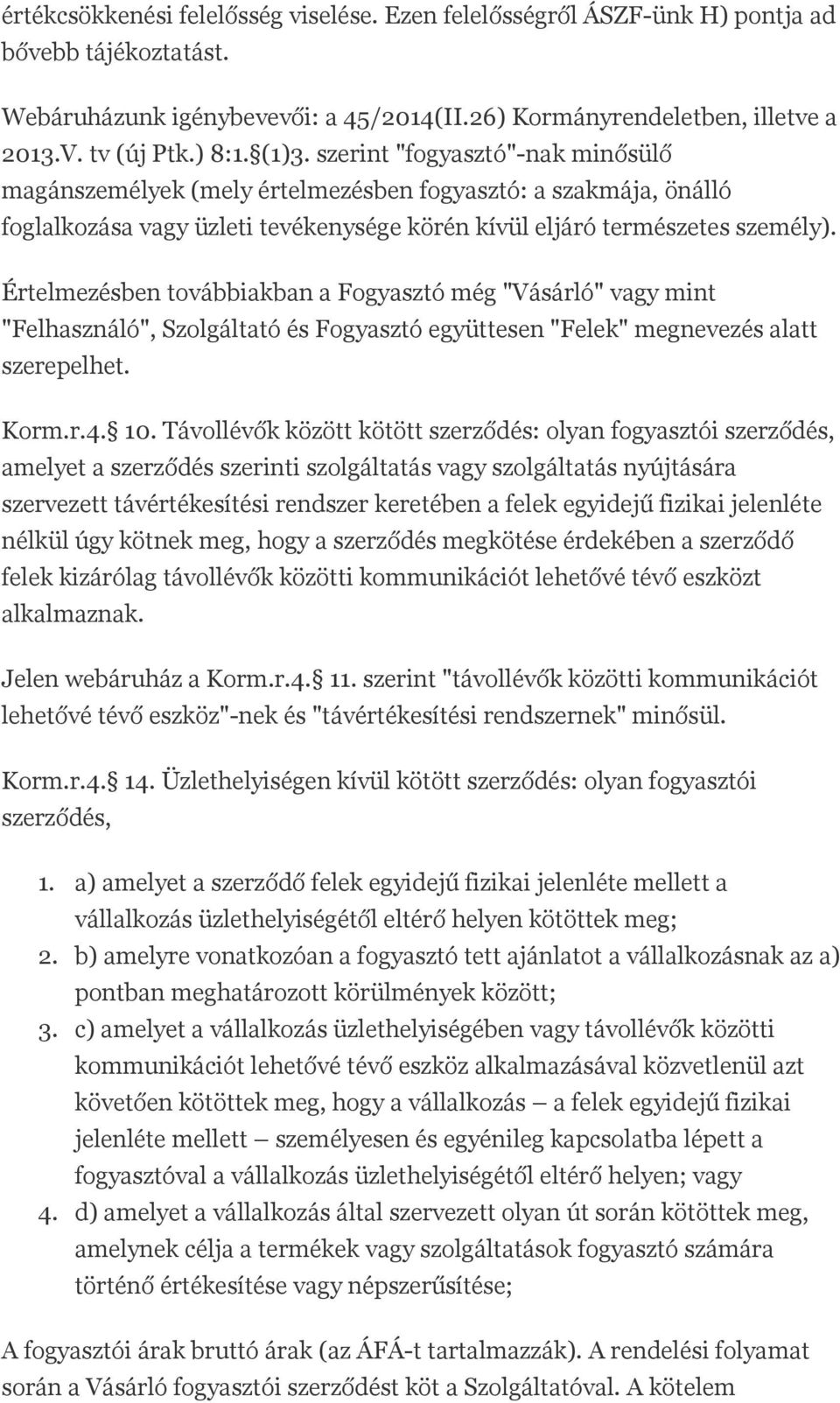 Értelmezésben továbbiakban a Fogyasztó még "Vásárló" vagy mint "Felhasználó", Szolgáltató és Fogyasztó együttesen "Felek" megnevezés alatt szerepelhet. Korm.r.4. 10.