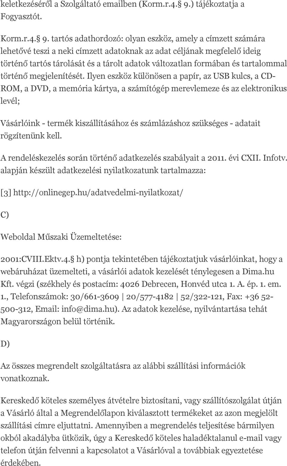 tartós adathordozó: olyan eszköz, amely a címzett számára lehetővé teszi a neki címzett adatoknak az adat céljának megfelelő ideig történő tartós tárolását és a tárolt adatok változatlan formában és
