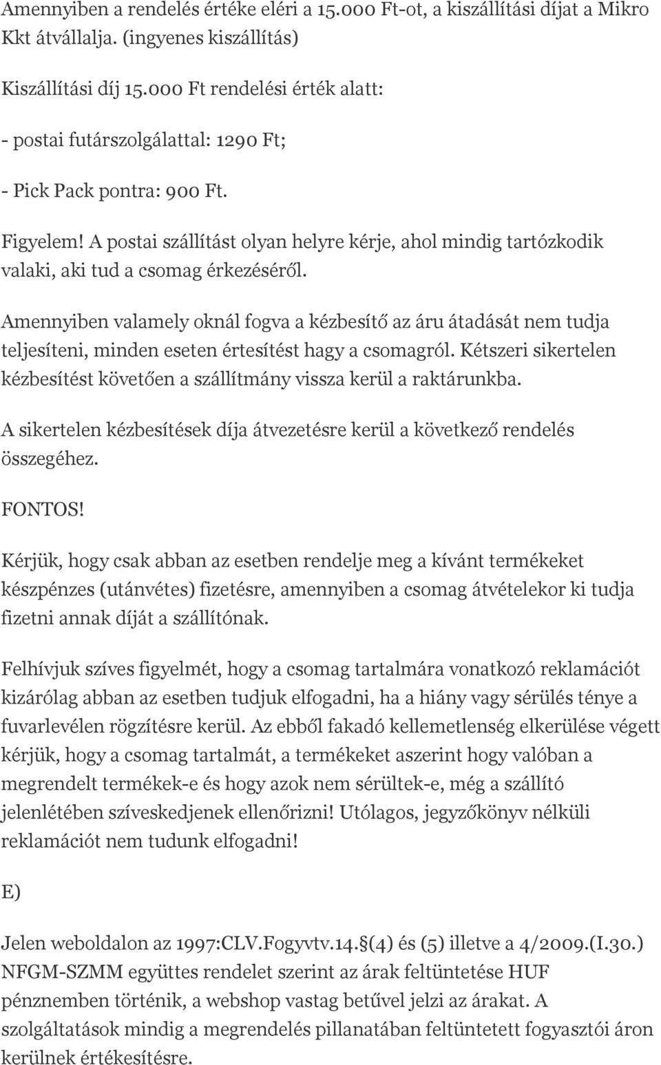 A postai szállítást olyan helyre kérje, ahol mindig tartózkodik valaki, aki tud a csomag érkezéséről.