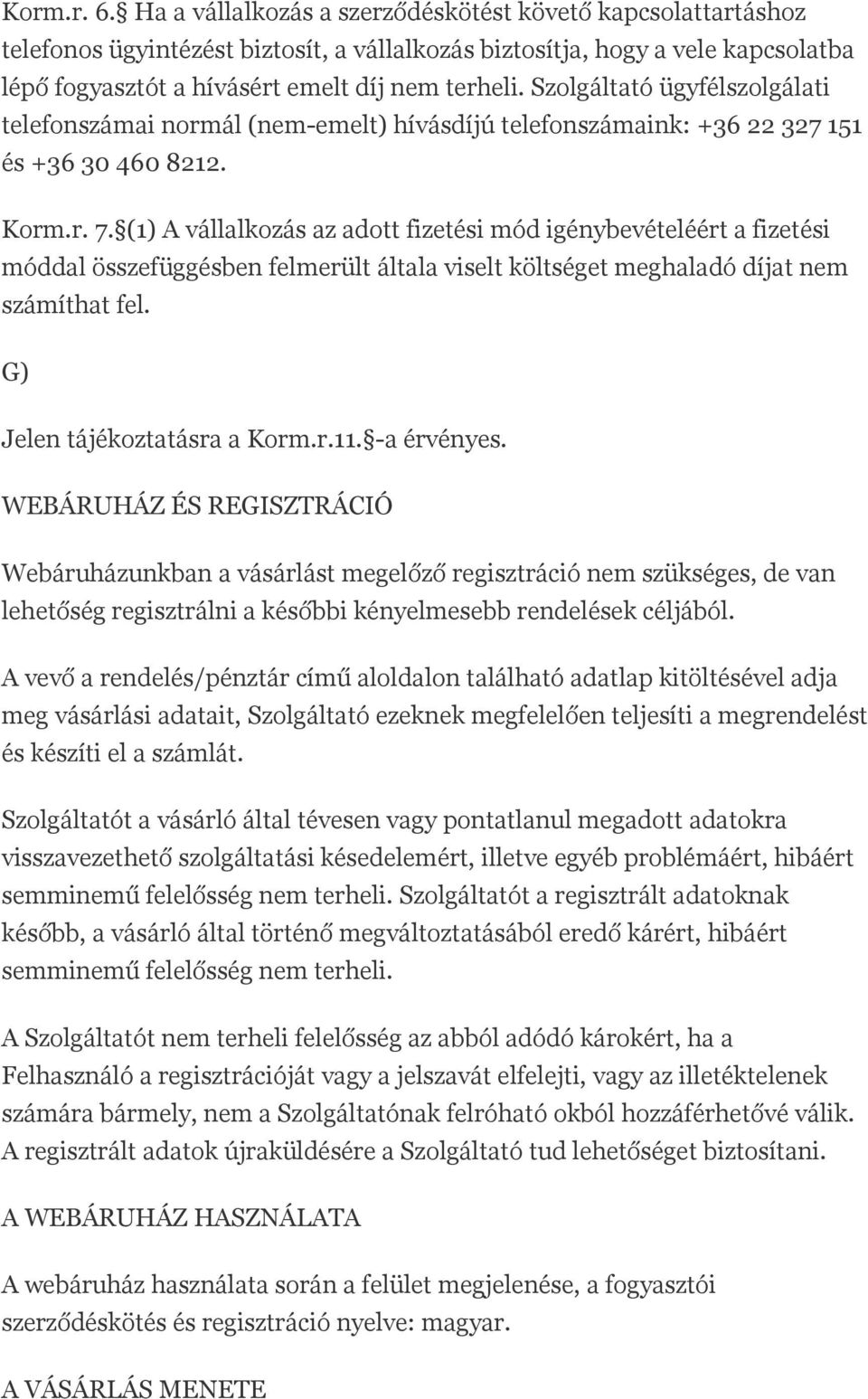 Szolgáltató ügyfélszolgálati telefonszámai normál (nem-emelt) hívásdíjú telefonszámaink: +36 22 327 151 és +36 30 460 8212. Korm.r. 7.