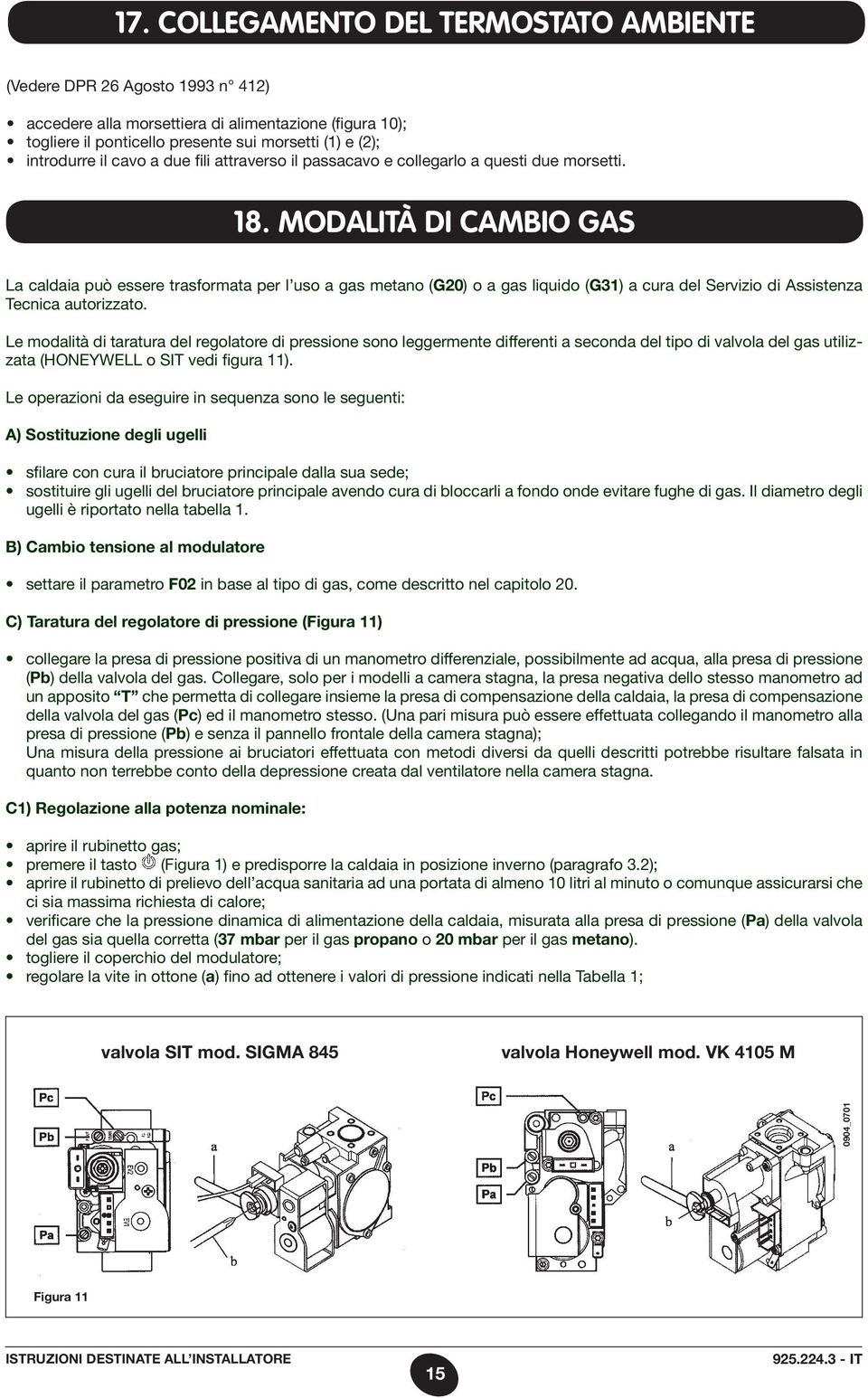 MODALITÀ DI CAMBIO GAS La caldaia può essere trasformata per l uso a gas metano (G20) o a gas liquido (G31) a cura del Servizio di Assistenza Tecnica autorizzato.