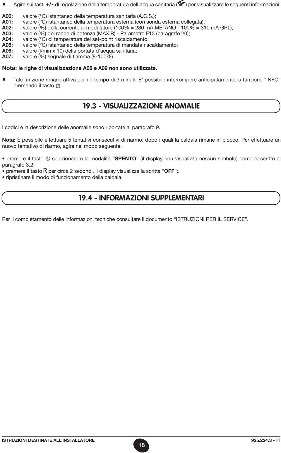 range di potenza (MAX R) - Parametro F13 (paragrafo 20); A04: valore ( C) di temperatura del set-point riscaldamento; A05: valore ( C) istantaneo della temperatura di mandata riscaldamento; A06: