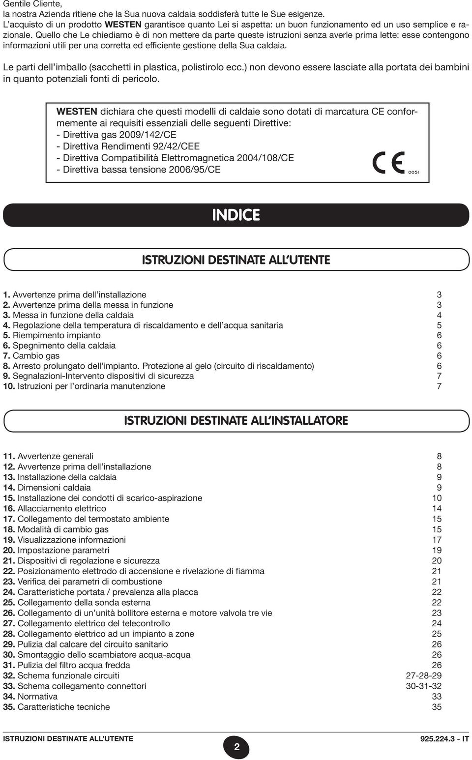 Quello che Le chiediamo è di non mettere da parte queste istruzioni senza averle prima lette: esse contengono informazioni utili per una corretta ed efficiente gestione della Sua caldaia.