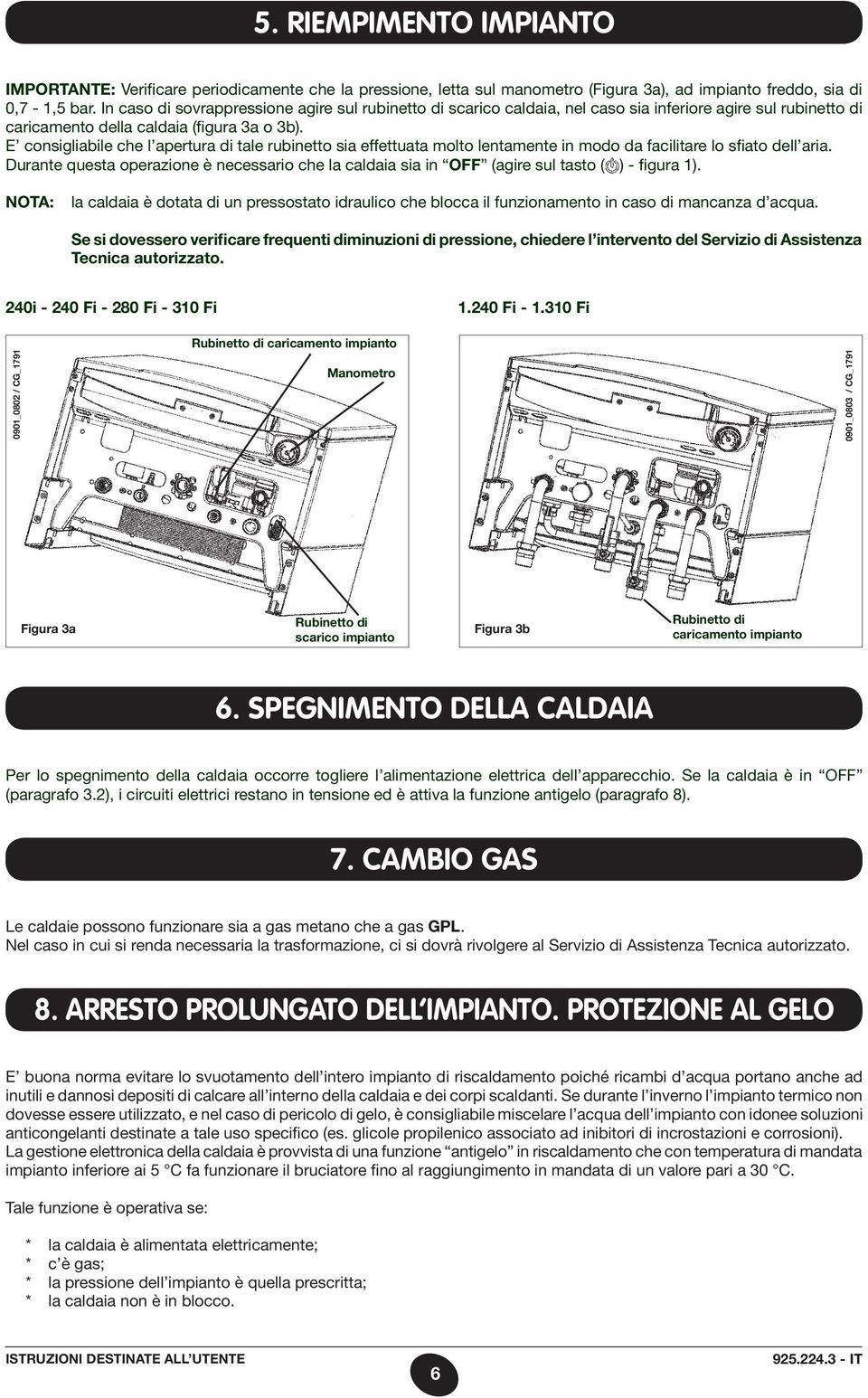E consigliabile che l apertura di tale rubinetto sia effettuata molto lentamente in modo da facilitare lo sfiato dell aria.