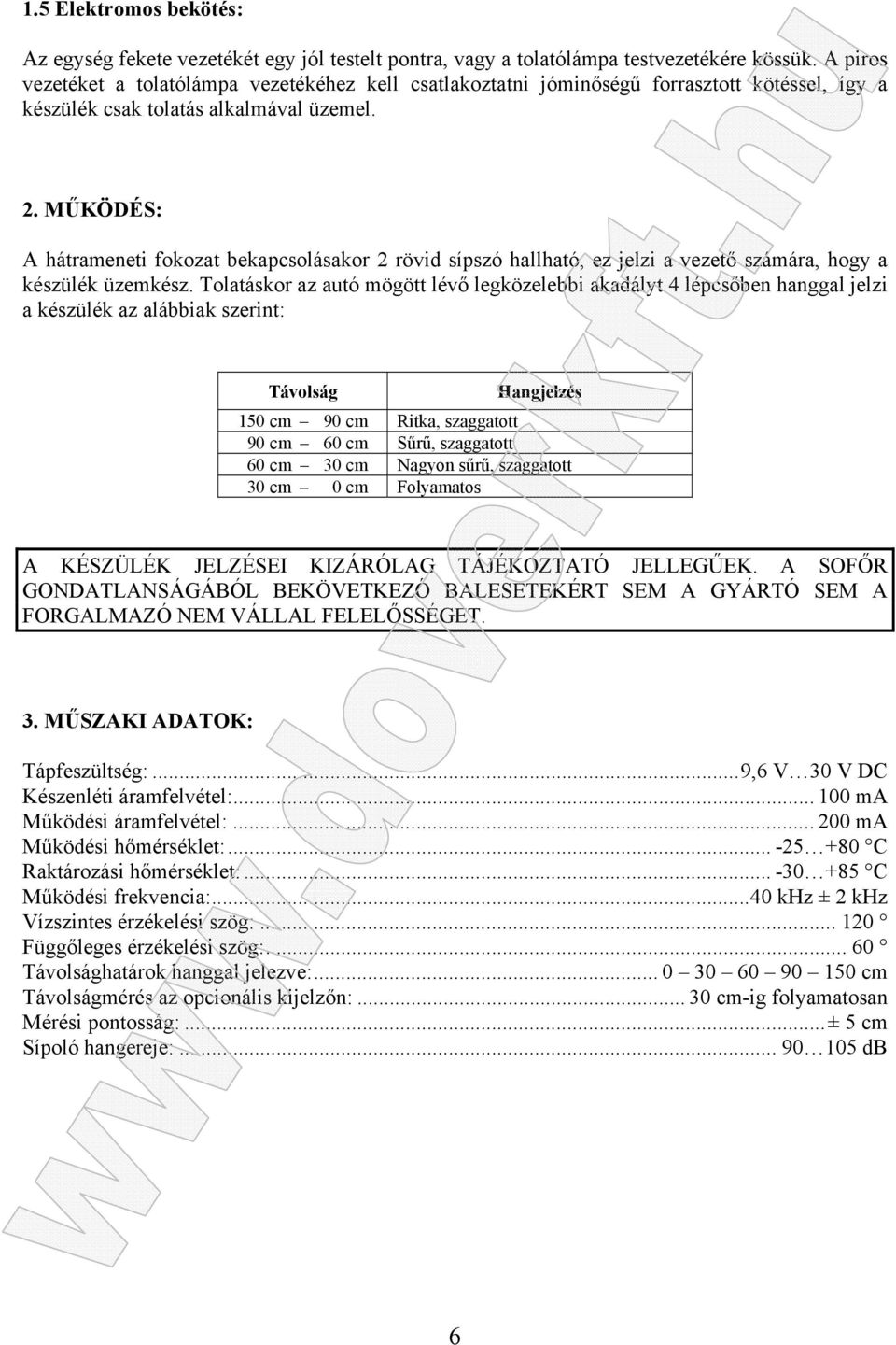 MŰKÖDÉS: A hátrameneti fokozat bekapcsolásakor 2 rövid sípszó hallható, ez jelzi a vezető számára, hogy a készülék üzemkész.