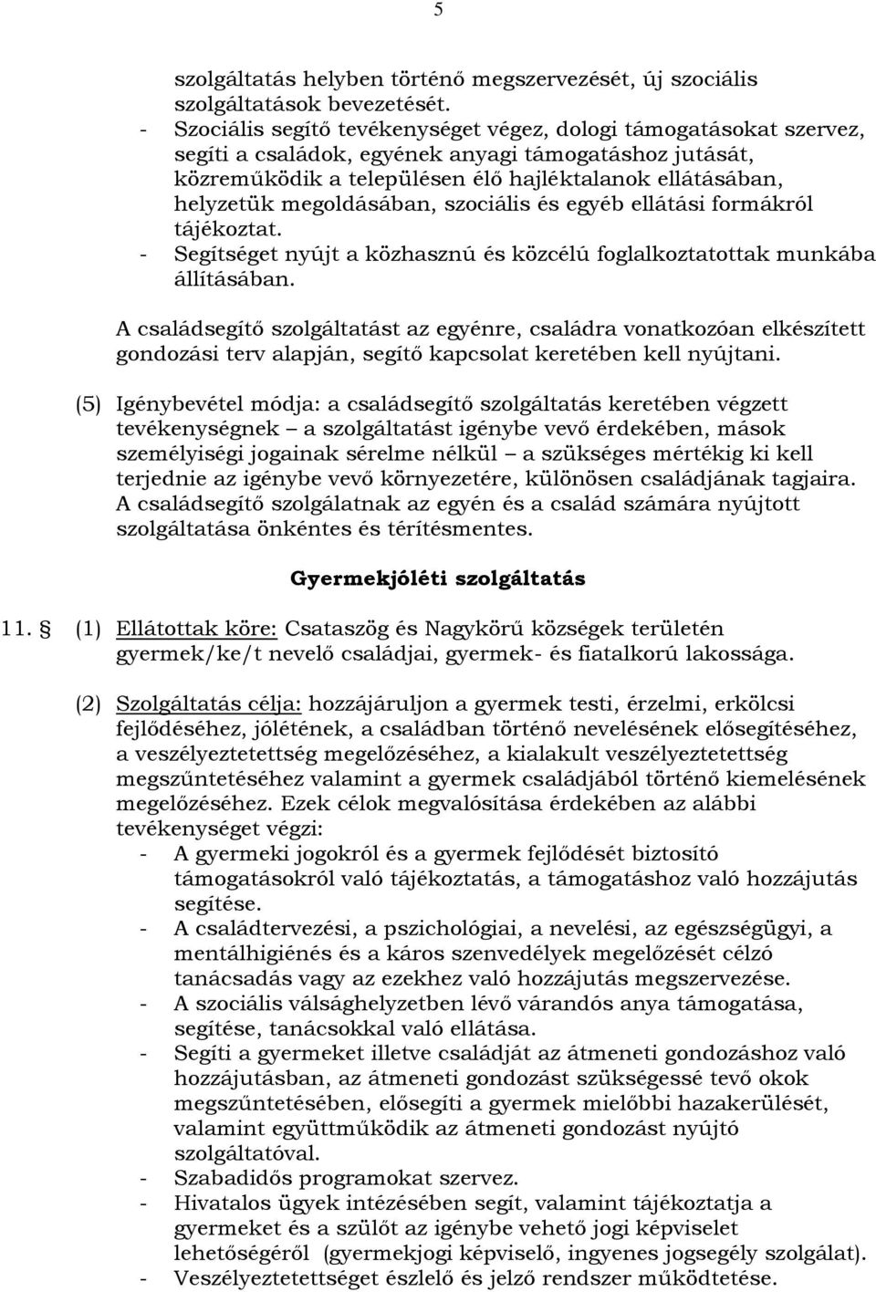 megoldásában, szociális és egyéb ellátási formákról tájékoztat. - Segítséget nyújt a közhasznú és közcélú foglalkoztatottak munkába állításában.