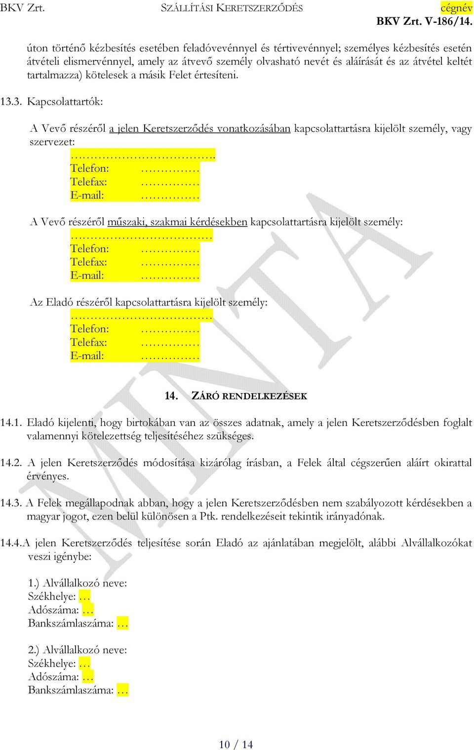 Telefon: Telefax: E-mail: A Vevő részéről műszaki, szakmai kérdésekben kapcsolattartásra kijelölt személy: Telefon: Telefax: E-mail: Az Eladó részéről kapcsolattartásra kijelölt személy: Telefon: