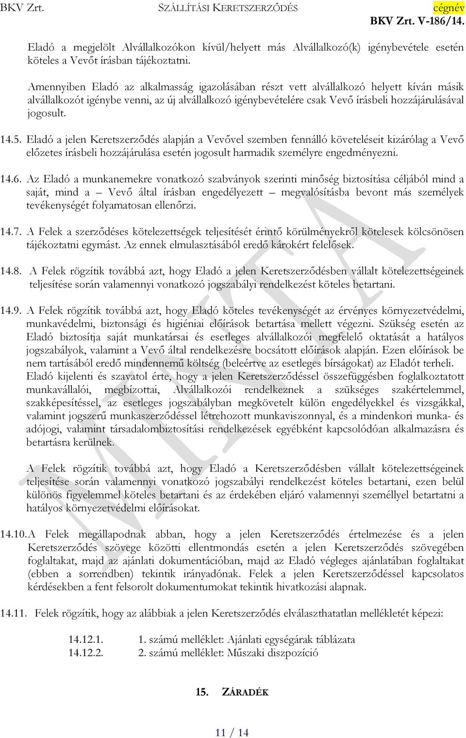 14.5. Eladó a jelen Keretszerződés alapján a Vevővel szemben fennálló követeléseit kizárólag a Vevő előzetes írásbeli hozzájárulása esetén jogosult harmadik személyre engedményezni. 14.6.