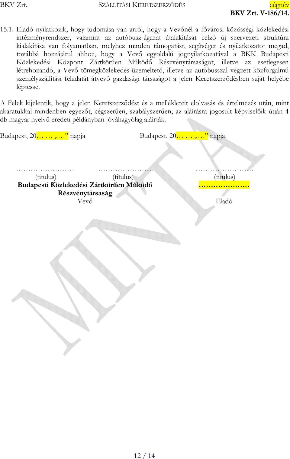Részvénytársaságot, illetve az esetlegesen létrehozandó, a Vevő tömegközlekedés-üzemeltető, illetve az autóbusszal végzett közforgalmú személyszállítási feladatát átvevő gazdasági társaságot a jelen