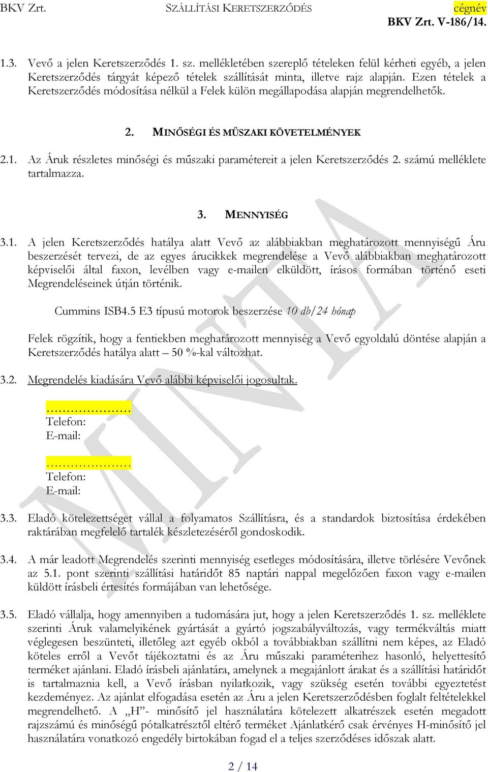 Az Áruk részletes minőségi és műszaki paramétereit a jelen Keretszerződés 2. számú melléklete tartalmazza. 3. MENNYISÉG 3.1.