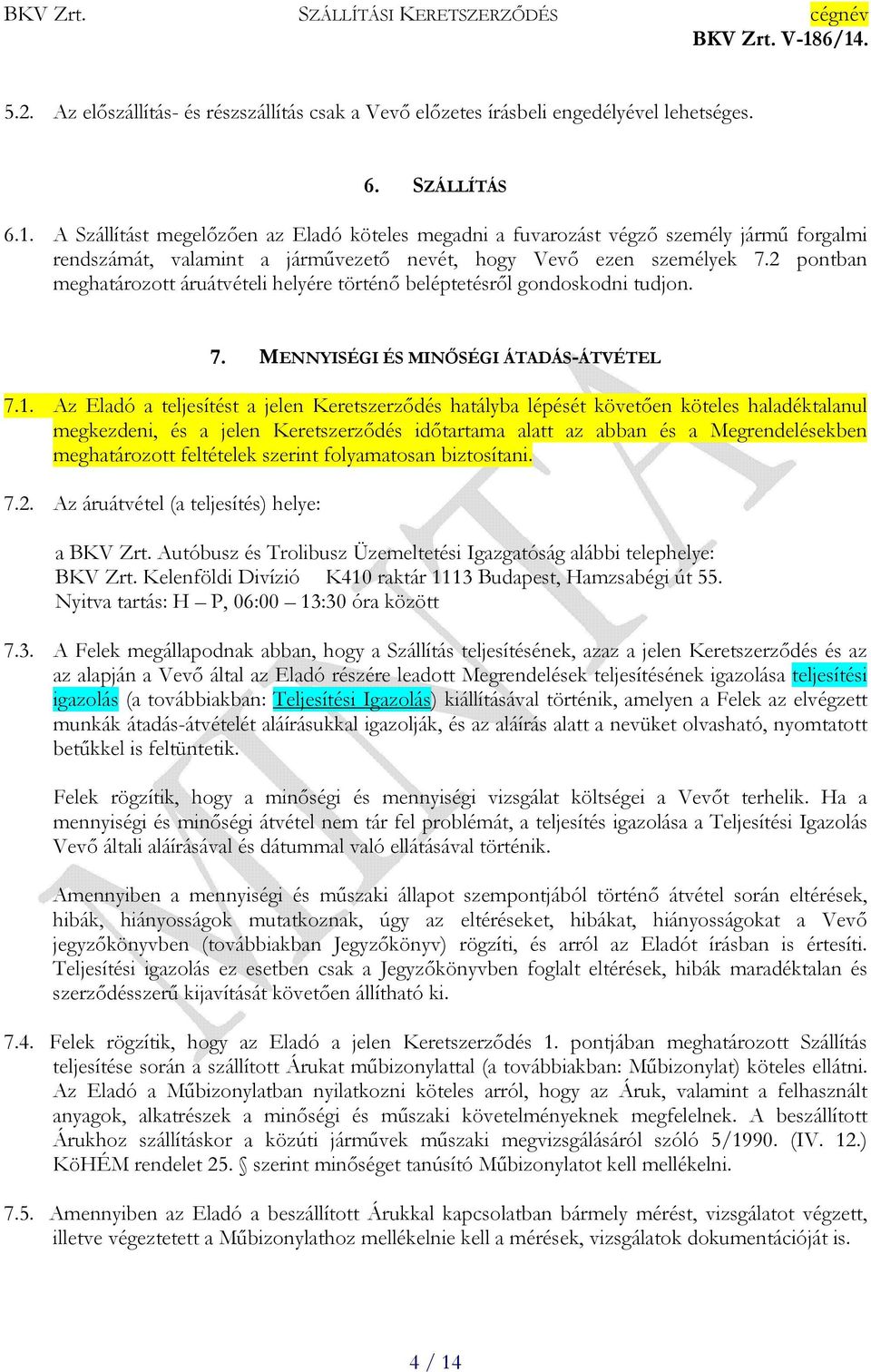 2 pontban meghatározott áruátvételi helyére történő beléptetésről gondoskodni tudjon. 7. MENNYISÉGI ÉS MINŐSÉGI ÁTADÁS-ÁTVÉTEL 7.1.