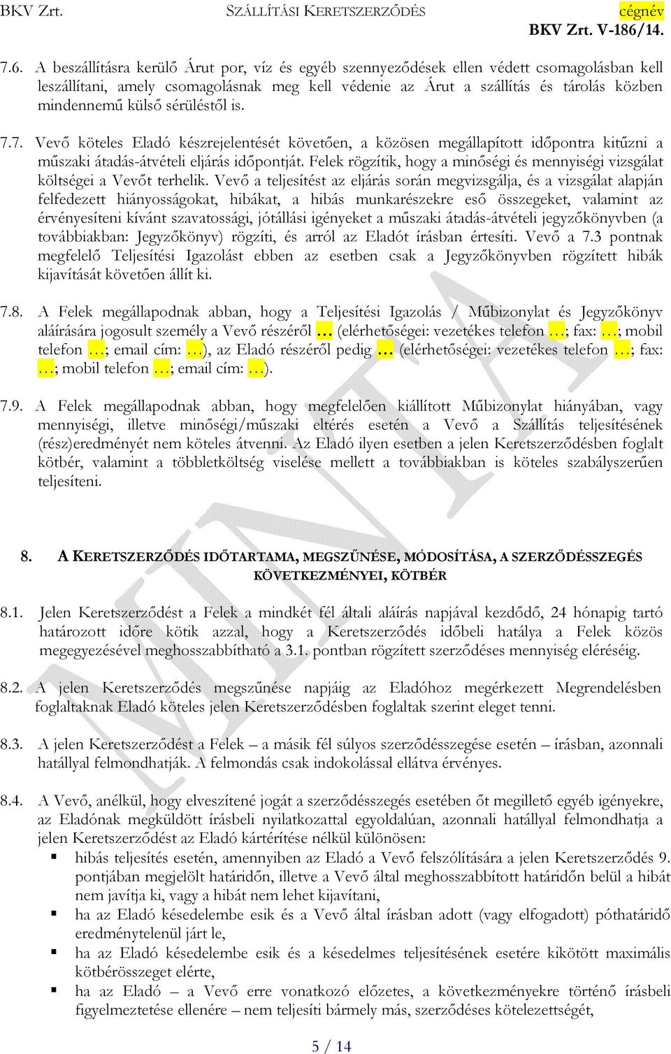 Felek rögzítik, hogy a minőségi és mennyiségi vizsgálat költségei a Vevőt terhelik.