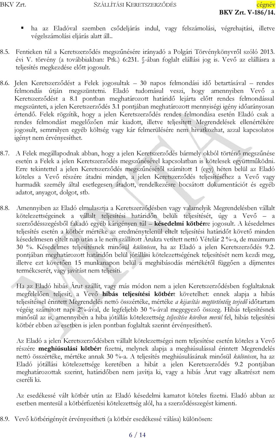 Vevő az elállásra a teljesítés megkezdése előtt jogosult. 8.6. Jelen Keretszerződést a Felek jogosultak 30 napos felmondási idő betartásával rendes felmondás útján megszüntetni.