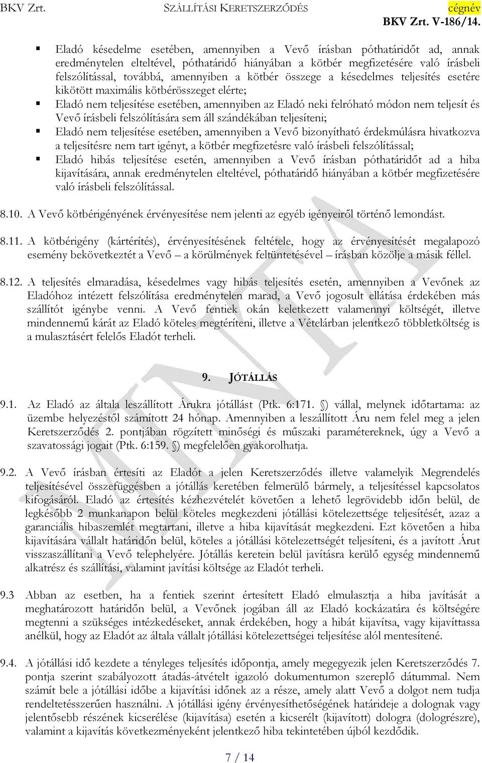 felszólítására sem áll szándékában teljesíteni; Eladó nem teljesítése esetében, amennyiben a Vevő bizonyítható érdekmúlásra hivatkozva a teljesítésre nem tart igényt, a kötbér megfizetésre való