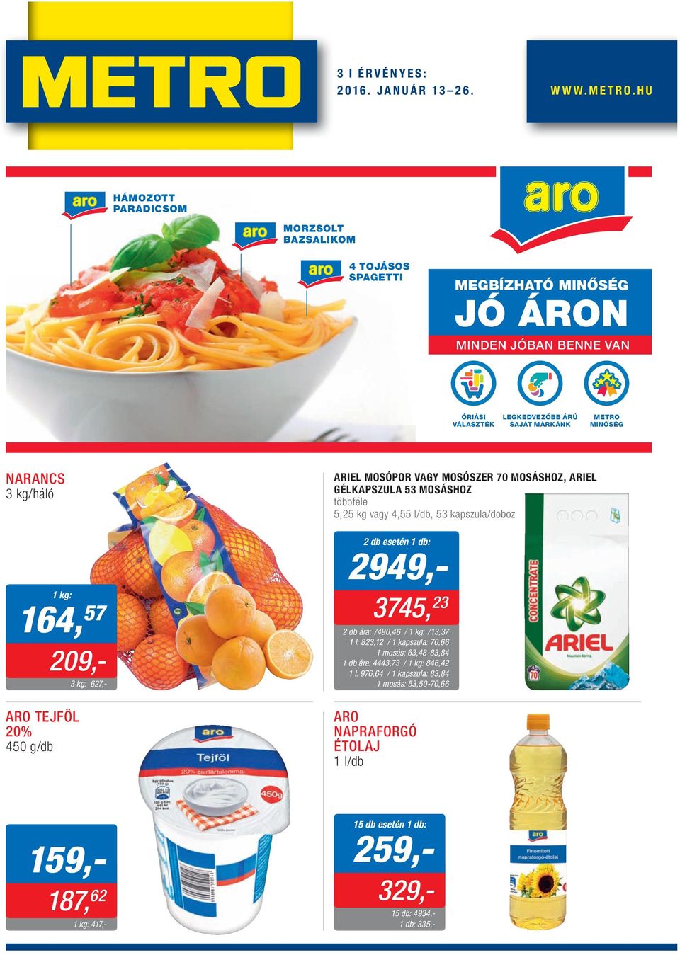 MINŐSÉG NARANCS 3 /háló 164, 57 209,- ARO TEJFÖL 20 450 g/db ARIEL MOSÓPOR VAGY MOSÓSZER 70 MOSÁSHOZ, ARIEL GÉLKAPSZULA 53 MOSÁSHOZ 5,25 vagy 4,55 l/db, 53