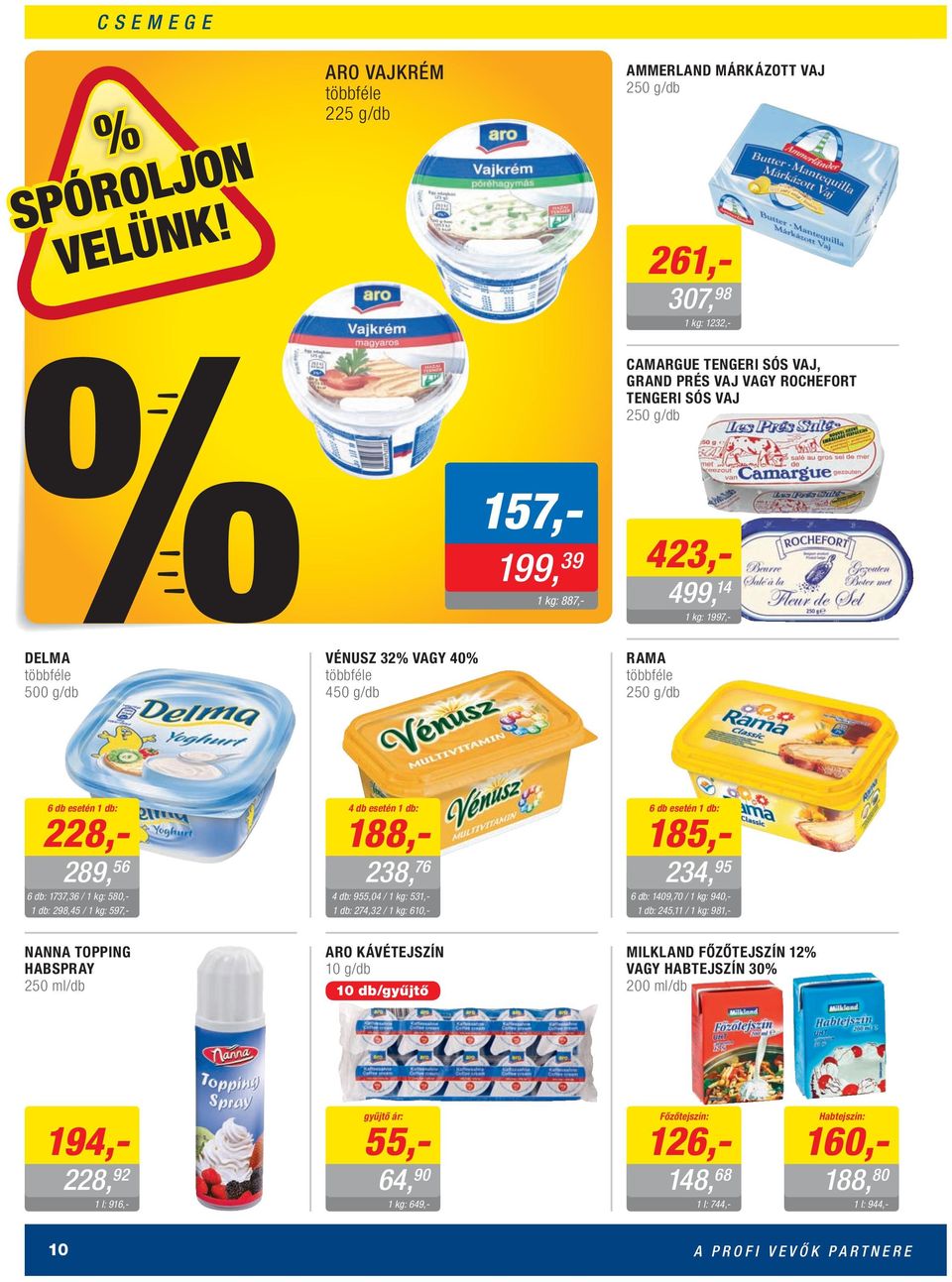 185,- 234, 95 4 db: 955,04 / 531,- 6 db: 1409,70 / 940,- 274,32 / 610,- 245,11 / 981,- NANNA TOPPING HABSPRAY 250 ml/db ARO KÁVÉTEJSZÍN 10 g/db 10 db/gyűjtő MILKLAND FŐZŐTEJSZÍN 12