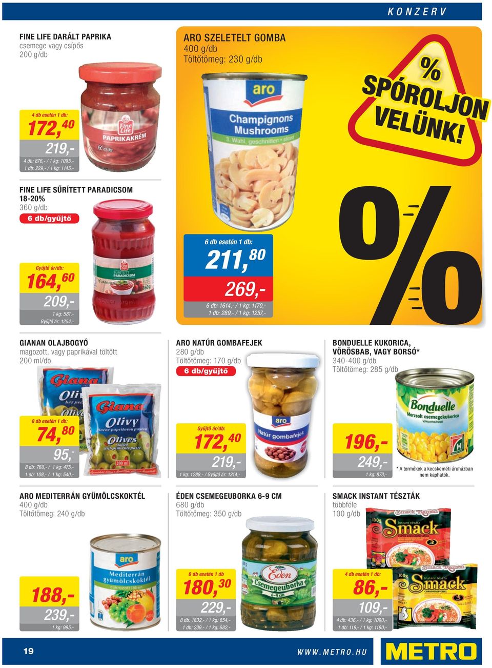 200 ml/db ARO NATÚR GOMBAFEJEK 280 g/db Töltőtömeg: 170 g/db 6 db/gyűjtő BONDUELLE KUKORICA, VÖRÖSBAB, VAGY BORSÓ* 340-400 g/db Töltőtömeg: 285 g/db 8 db esetén 74, 80 95, - 8 db: 760,- / 475,- 108,-