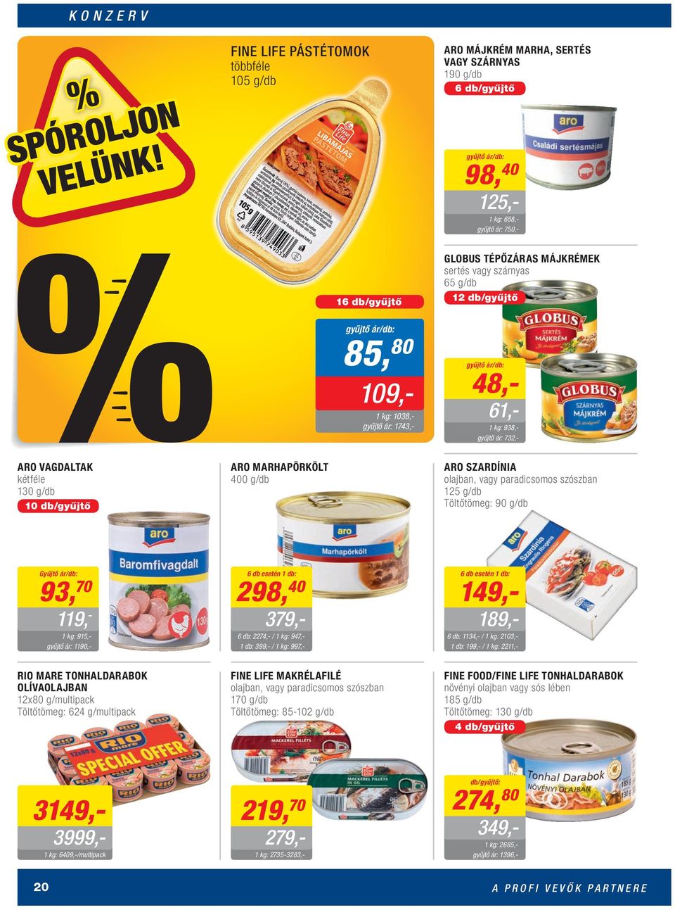 szószban 125 g/db Töltőtömeg: 90 g/db Gyűjtő ár/db: 93, 70 119, - 915,- gyűjtő ár: 1190,- 6 db esetén 298, 40 6 db: 2274,- / 947,- 399,- / 997,- 189,- 6 db esetén 149,- 125,- 109,- 379,- 6 db: 1134,-