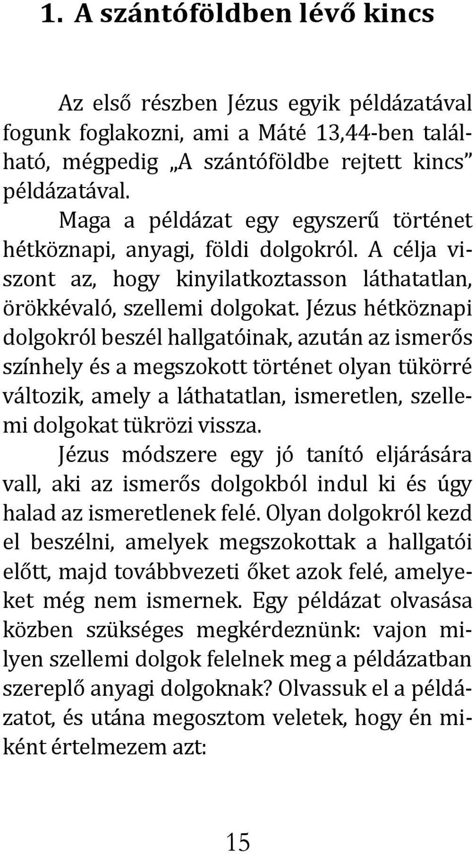 Jézus hétköznapi dolgokról beszél hallgatóinak, azután az ismerős színhely és a megszokott történet olyan tükörré változik, amely a láthatatlan, ismeretlen, szellemi dolgokat tükrözi vissza.