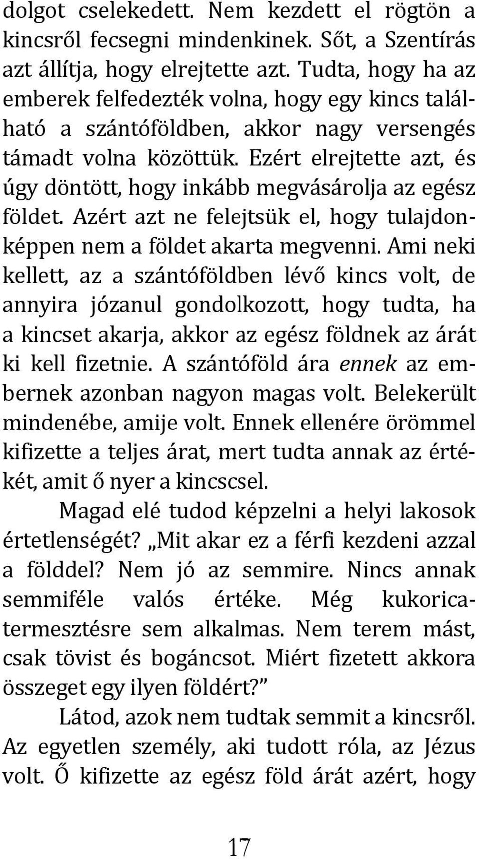 Ezért elrejtette azt, és úgy döntött, hogy inkább megvásárolja az egész földet. Azért azt ne felejtsük el, hogy tulajdonképpen nem a földet akarta megvenni.