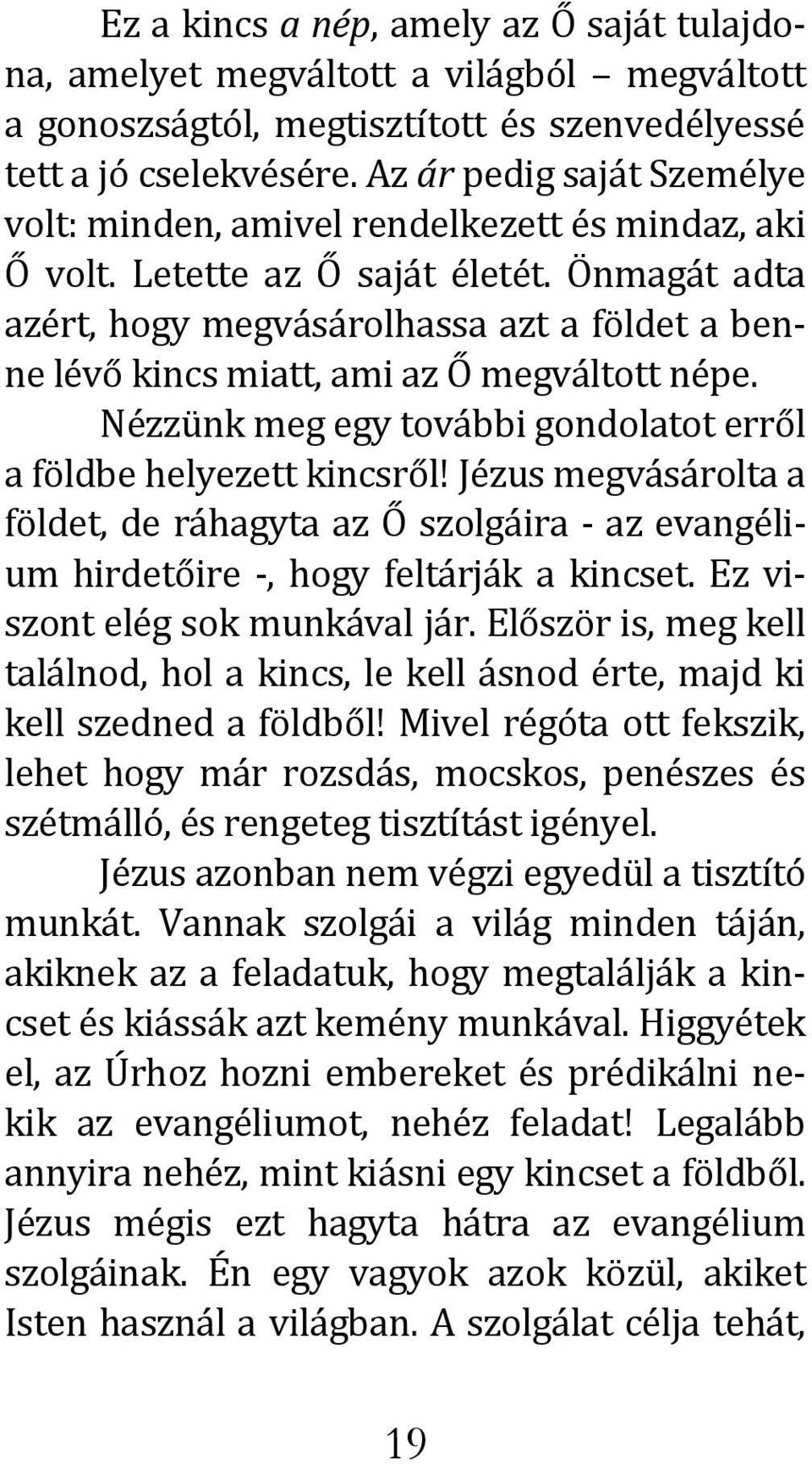 Önmagát adta azért, hogy megvásárolhassa azt a földet a benne lévő kincs miatt, ami az Ő megváltott népe. Nézzünk meg egy további gondolatot erről a földbe helyezett kincsről!