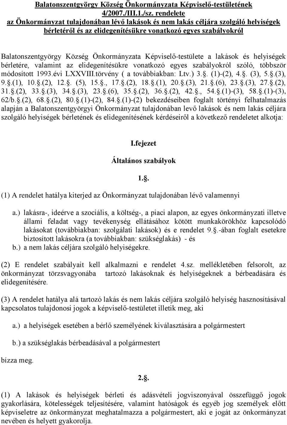 Képviselő-testülete a lakások és helyiségek bérletére, valamint az elidegenítésükre vonatkozó egyes szabályokról szóló, többször módosított 1993.évi LXXVIII.törvény ( a továbbiakban: Ltv.) 3.