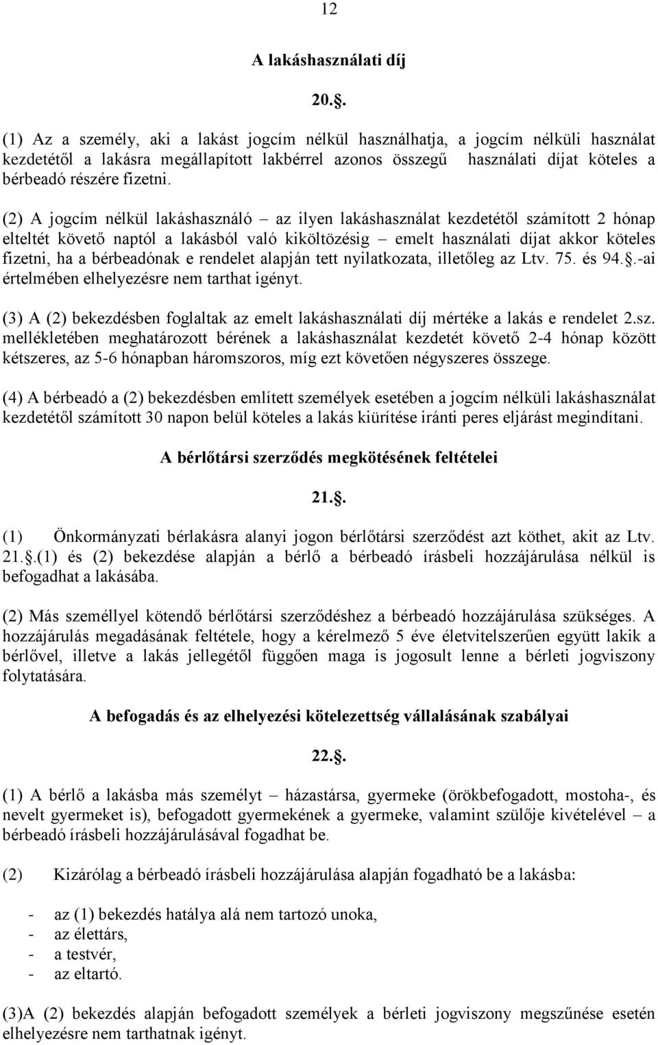 (2) A jogcím nélkül lakáshasználó az ilyen lakáshasználat kezdetétől számított 2 hónap elteltét követő naptól a lakásból való kiköltözésig emelt használati díjat akkor köteles fizetni, ha a