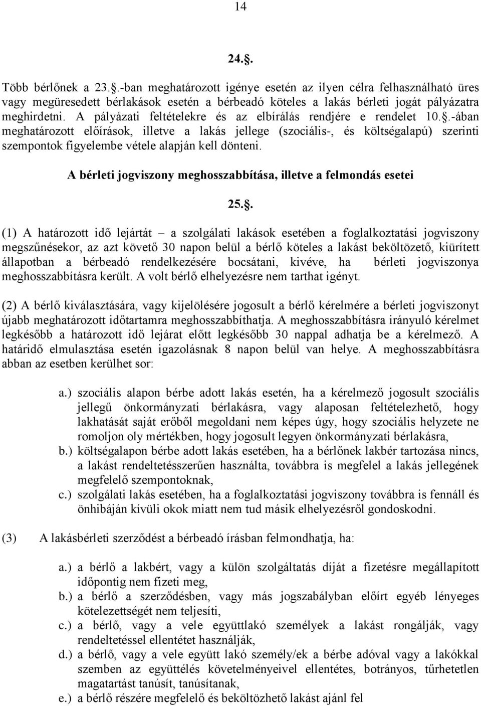 .-ában meghatározott előírások, illetve a lakás jellege (szociális-, és költségalapú) szerinti szempontok figyelembe vétele alapján kell dönteni.