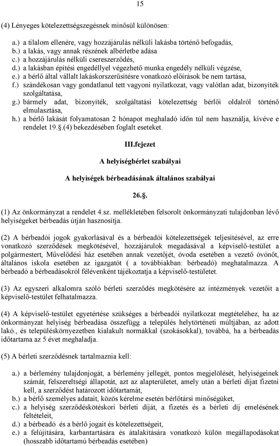 ) a bérlő által vállalt lakáskorszerűsítésre vonatkozó előírások be nem tartása, f.) szándékosan vagy gondatlanul tett vagyoni nyilatkozat, vagy valótlan adat, bizonyíték szolgáltatása, g.