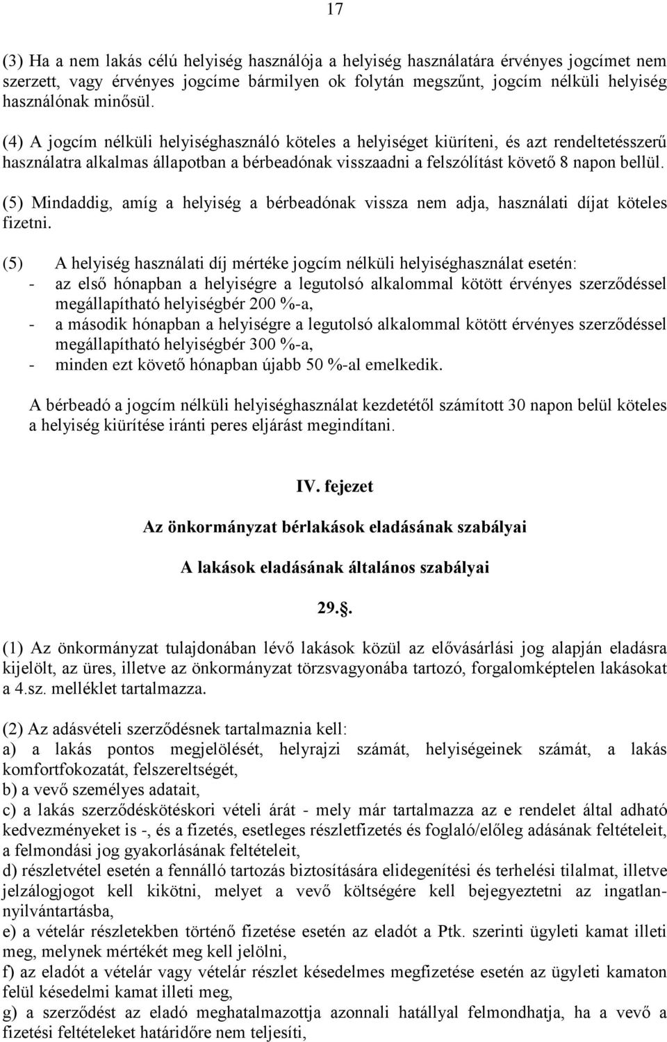 (5) Mindaddig, amíg a helyiség a bérbeadónak vissza nem adja, használati díjat köteles fizetni.