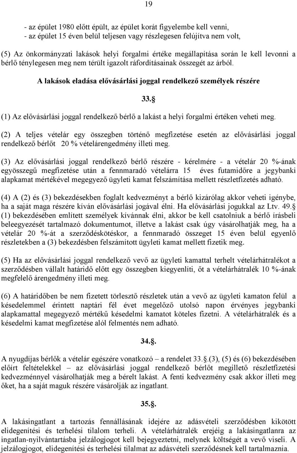 A lakások eladása elővásárlási joggal rendelkező személyek részére (1) Az elővásárlási joggal rendelkező bérlő a lakást a helyi forgalmi értéken veheti meg. 33.