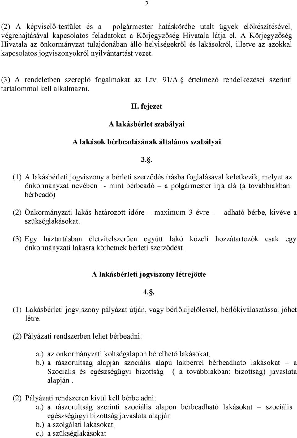 (3) A rendeletben szereplő fogalmakat az Ltv. 91/A. értelmező rendelkezései szerinti tartalommal kell alkalmazni. II. fejezet A lakásbérlet szabályai A lakások bérbeadásának általános szabályai 3.