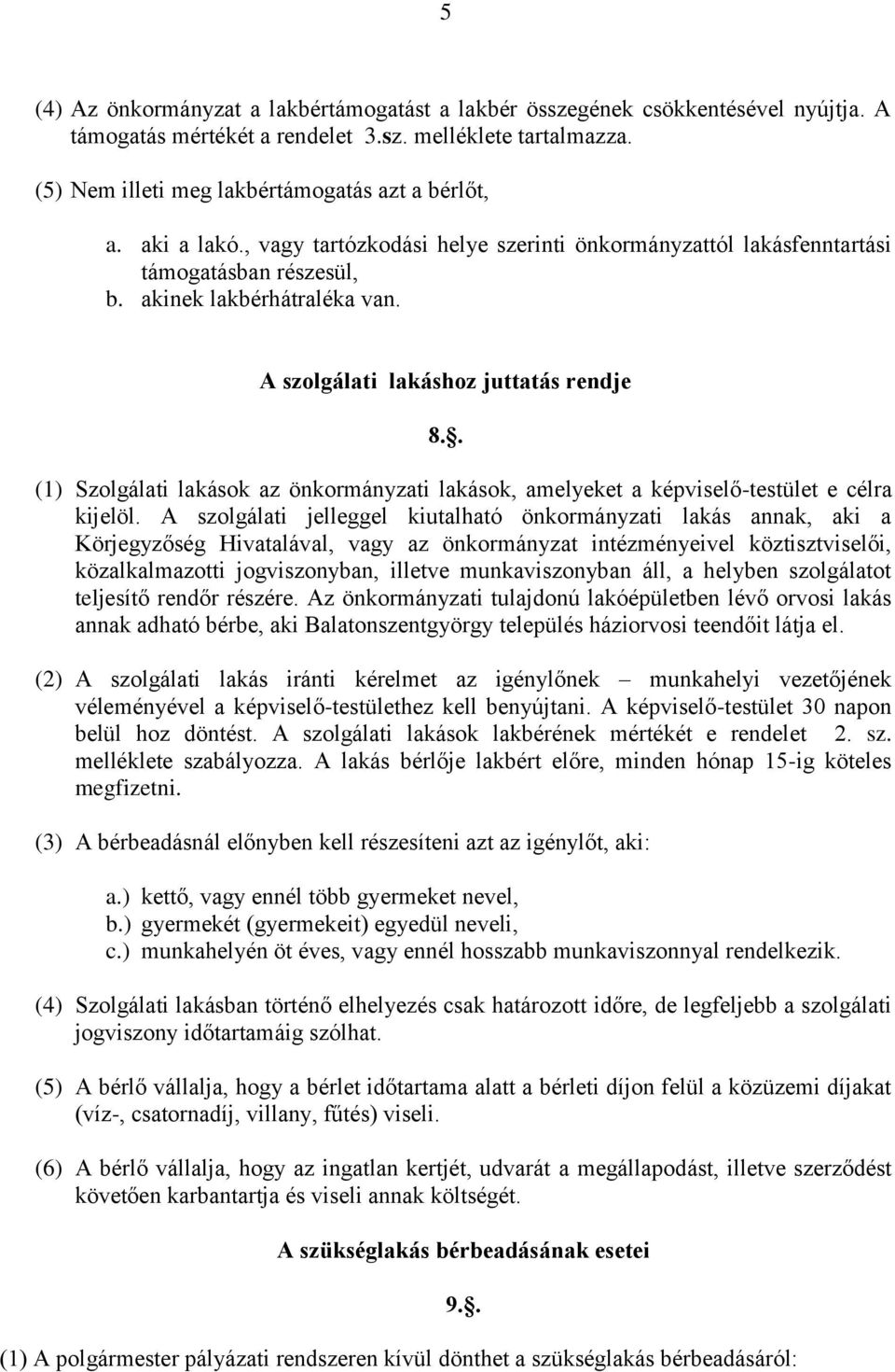 . (1) Szolgálati lakások az önkormányzati lakások, amelyeket a képviselő-testület e célra kijelöl.