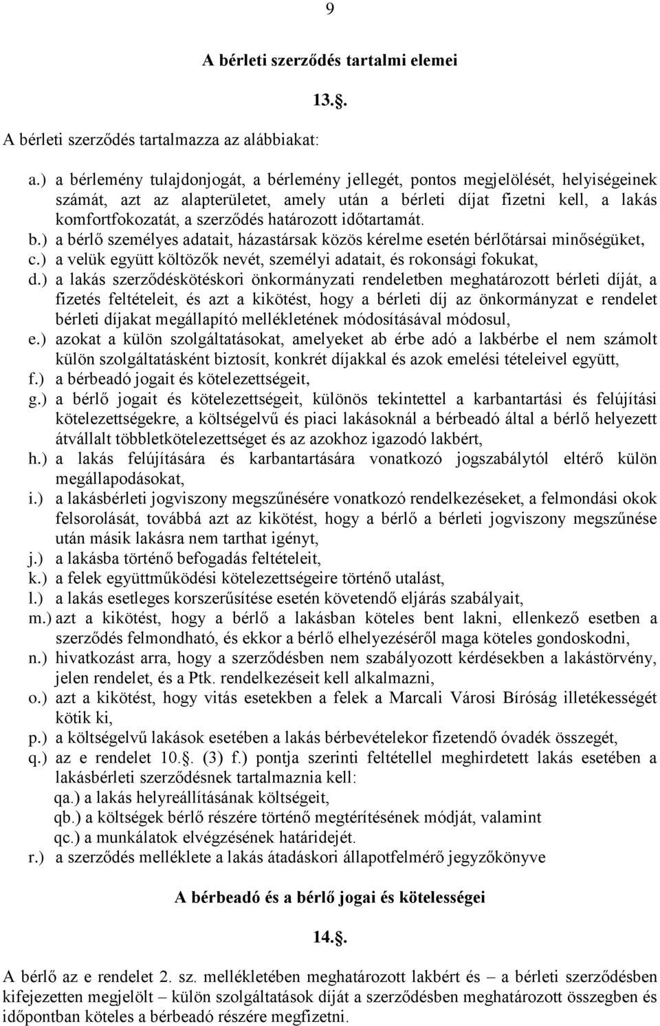 ) a bérlemény tulajdonjogát, a bérlemény jellegét, pontos megjelölését, helyiségeinek számát, azt az alapterületet, amely után a bérleti díjat fizetni kell, a lakás komfortfokozatát, a szerződés