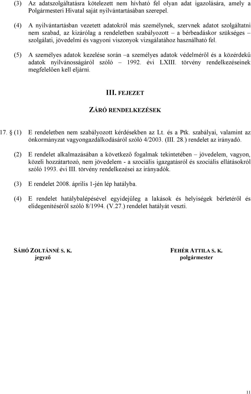 viszonyok vizsgálatához használható fel. (5) A személyes adatok kezelése során a személyes adatok védelméről és a közérdekű adatok nyilvánosságáról szóló 1992. évi LXIII.