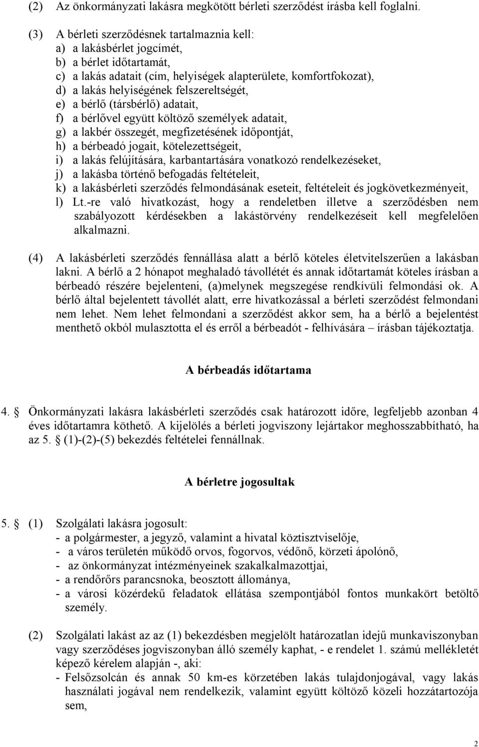 felszereltségét, e) a bérlő (társbérlő) adatait, f) a bérlővel együtt költöző személyek adatait, g) a lakbér összegét, megfizetésének időpontját, h) a bérbeadó jogait, kötelezettségeit, i) a lakás