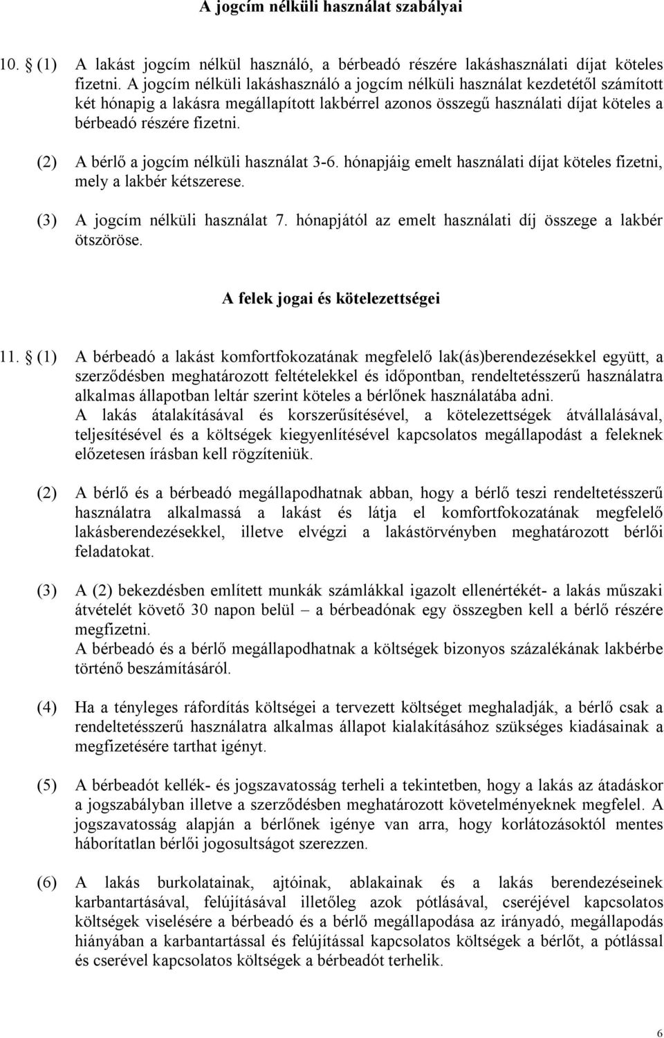 (2) A bérlő a jogcím nélküli használat 3-6. hónapjáig emelt használati díjat köteles fizetni, mely a lakbér kétszerese. (3) A jogcím nélküli használat 7.