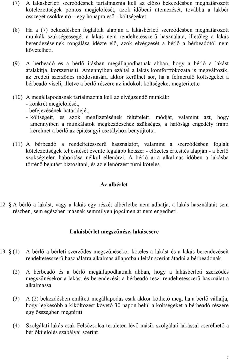 (8) Ha a (7) bekezdésben foglaltak alapján a lakásbérleti szerződésben meghatározott munkák szükségességét a lakás nem rendeltetésszerű használata, illetőleg a lakás berendezéseinek rongálása idézte