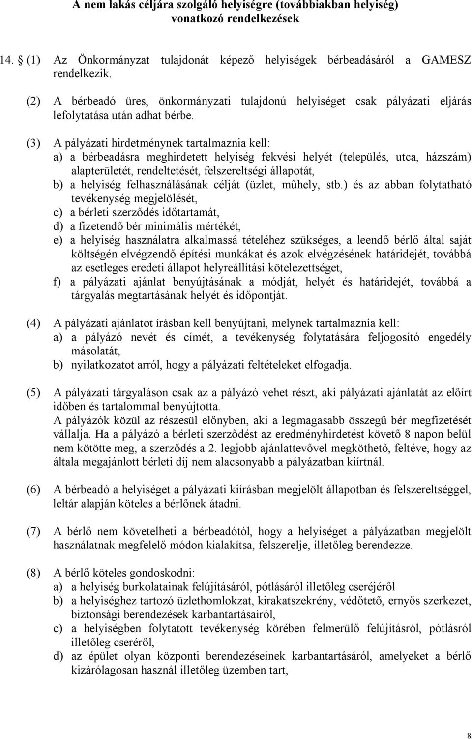(3) A pályázati hirdetménynek tartalmaznia kell: a) a bérbeadásra meghirdetett helyiség fekvési helyét (település, utca, házszám) alapterületét, rendeltetését, felszereltségi állapotát, b) a helyiség