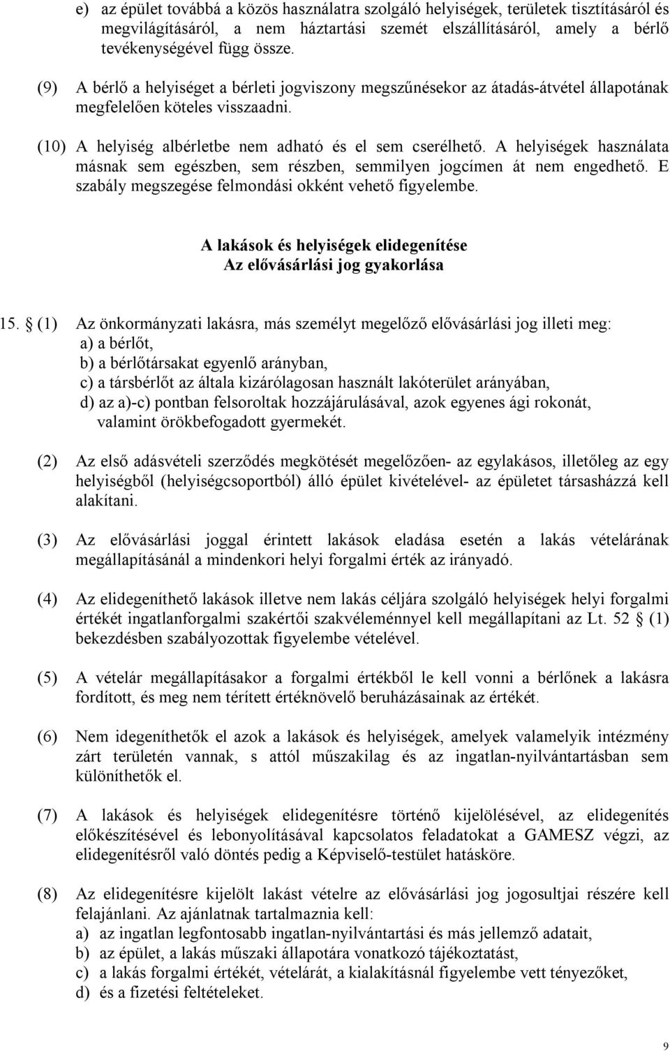 A helyiségek használata másnak sem egészben, sem részben, semmilyen jogcímen át nem engedhető. E szabály megszegése felmondási okként vehető figyelembe.