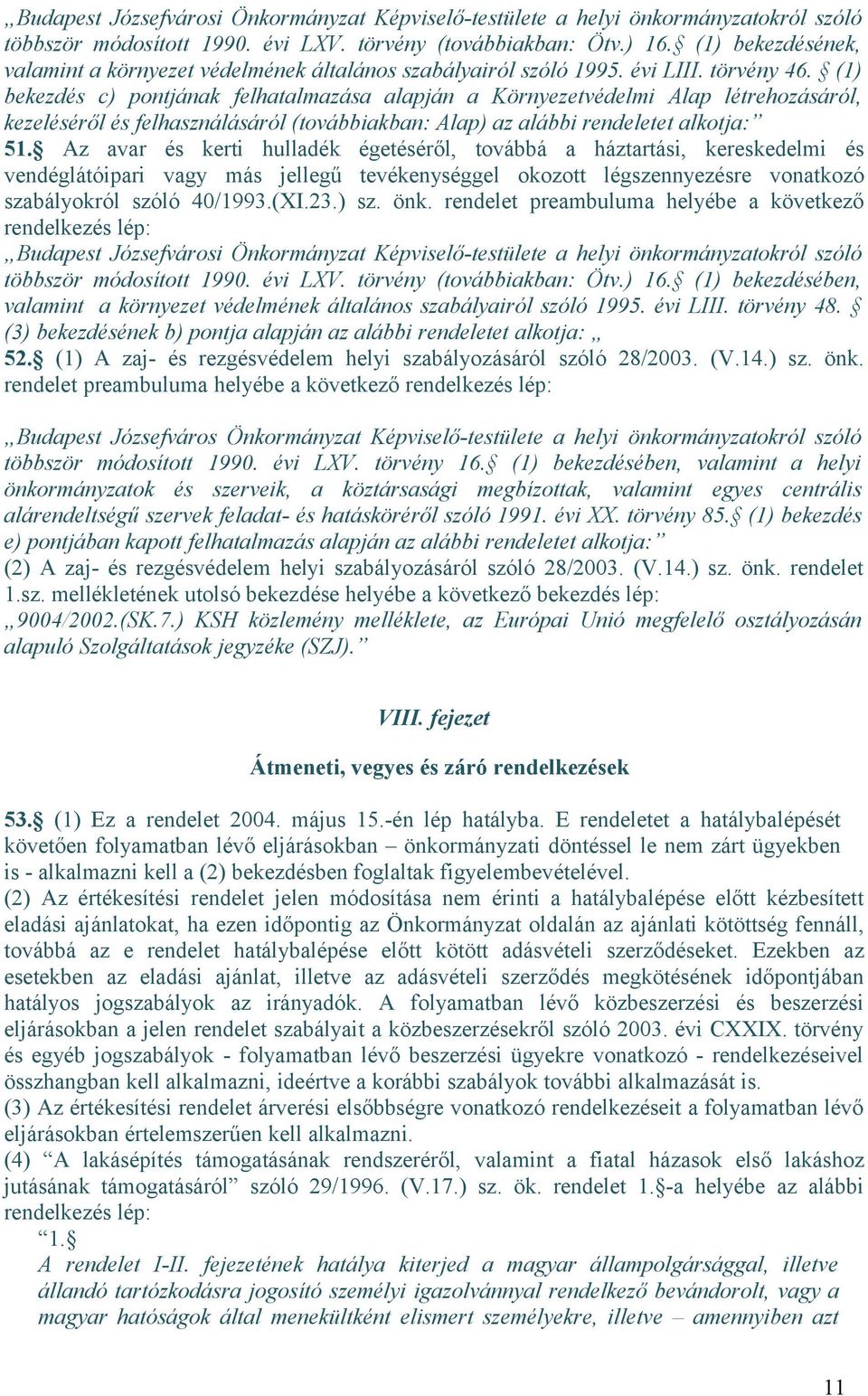 (1) bekezdés c) pontjának felhatalmazása alapján a Környezetvédelmi Alap létrehozásáról, kezeléséről és felhasználásáról (továbbiakban: Alap) az alábbi rendeletet alkotja: 51.