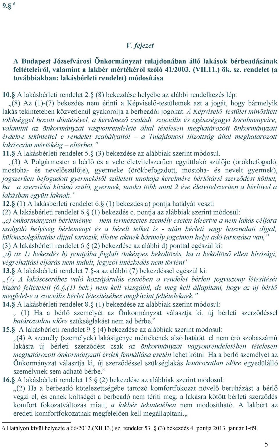 (8) bekezdése helyébe az alábbi rendelkezés lép: (8) Az (1)-(7) bekezdés nem érinti a Képviselő-testületnek azt a jogát, hogy bármelyik lakás tekintetében közvetlenül gyakorolja a bérbeadói jogokat.