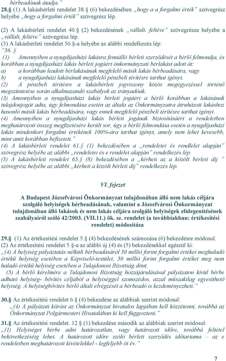 (1) Amennyiben a nyugdíjasházi lakásra fennálló bérleti szerződését a bérlő felmondja, és korábban a nyugdíjasházi lakás bérleti jogáért önkormányzati bérlakást adott át: a) a korábban leadott