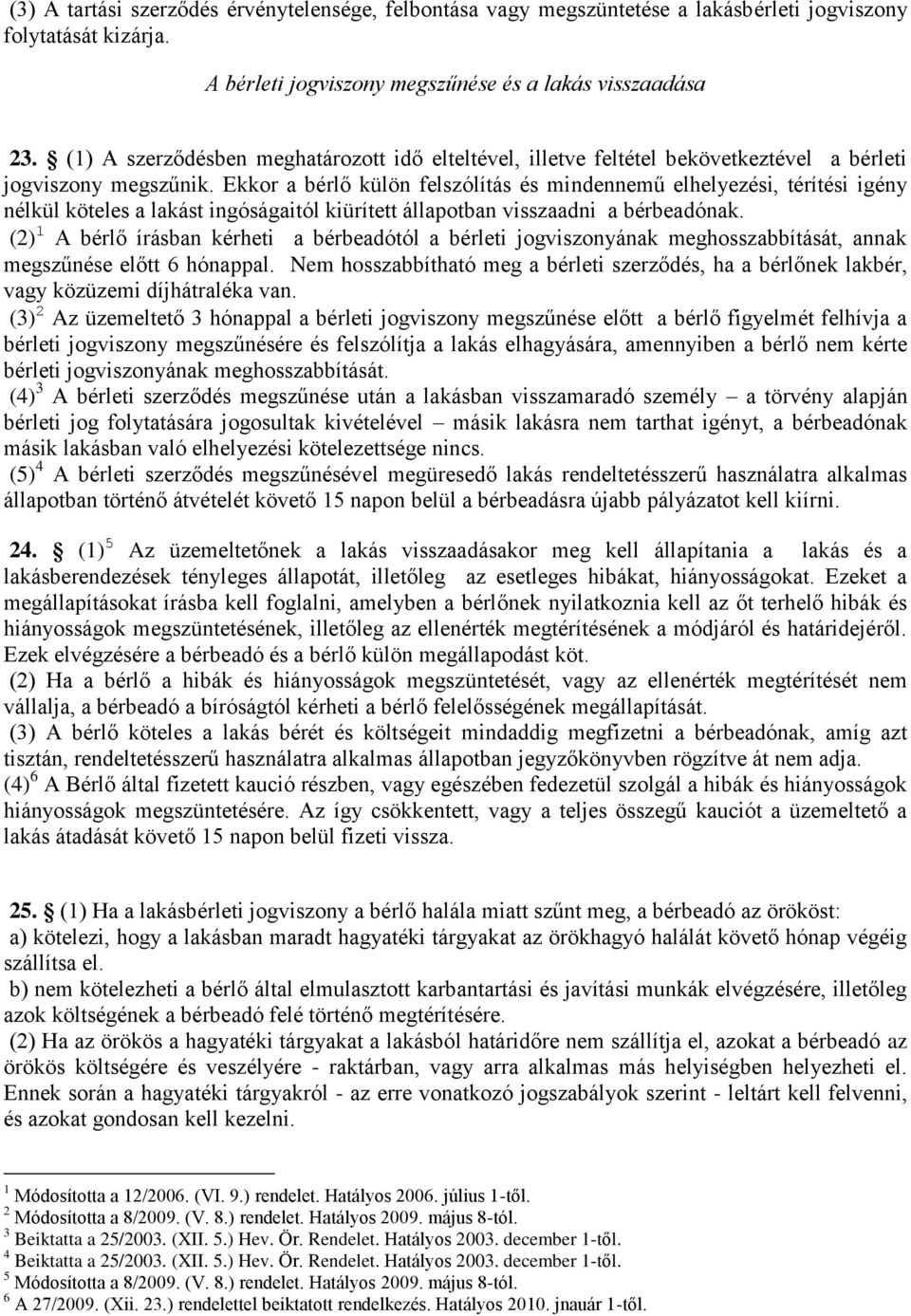 Ekkor a bérlő külön felszólítás és mindennemű elhelyezési, térítési igény nélkül köteles a lakást ingóságaitól kiürített állapotban visszaadni a bérbeadónak.