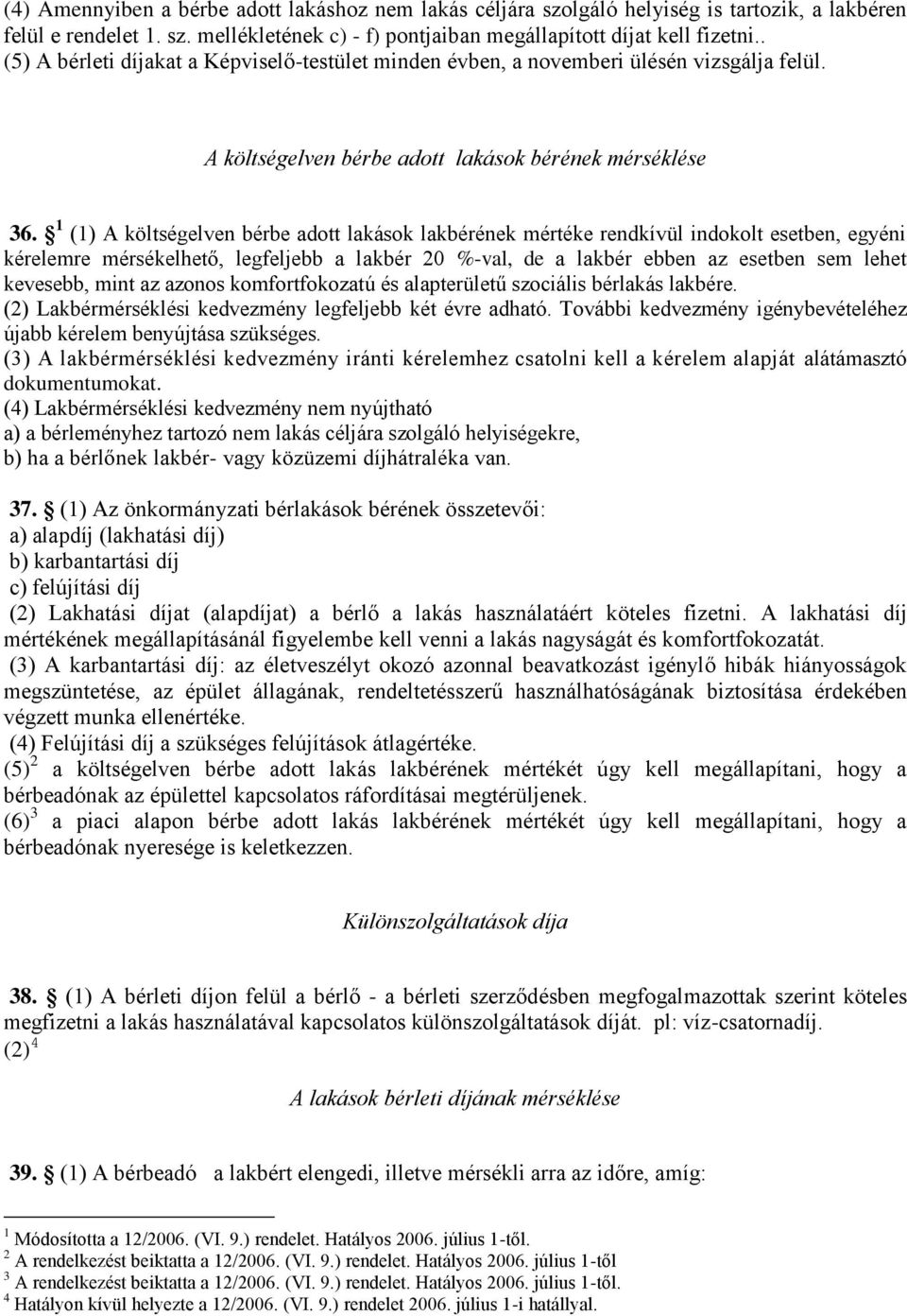 1 (1) A költségelven bérbe adott lakások lakbérének mértéke rendkívül indokolt esetben, egyéni kérelemre mérsékelhető, legfeljebb a lakbér 20 %-val, de a lakbér ebben az esetben sem lehet kevesebb,