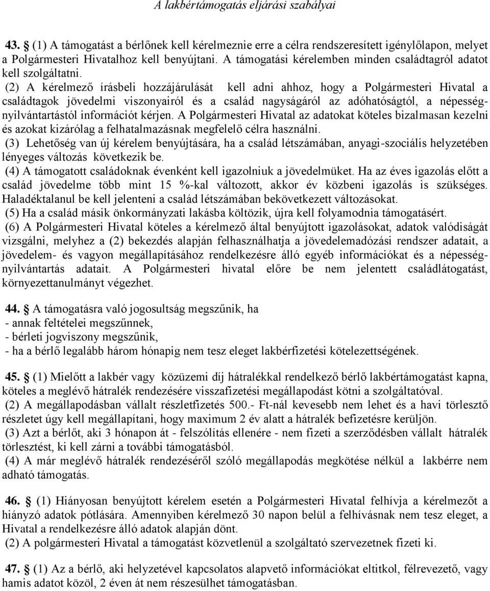 (2) A kérelmező írásbeli hozzájárulását kell adni ahhoz, hogy a Polgármesteri Hivatal a családtagok jövedelmi viszonyairól és a család nagyságáról az adóhatóságtól, a népességnyilvántartástól