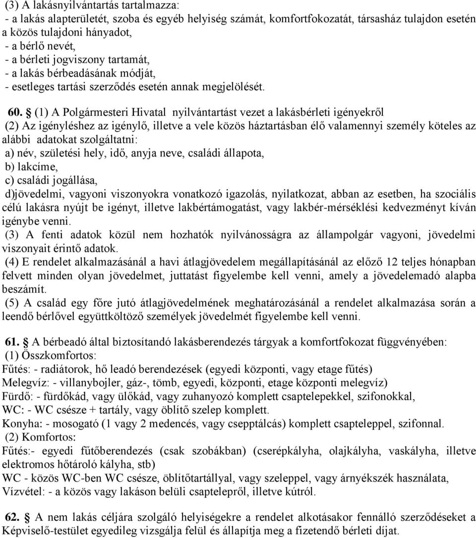 (1) A Polgármesteri Hivatal nyilvántartást vezet a lakásbérleti igényekről (2) Az igényléshez az igénylő, illetve a vele közös háztartásban élő valamennyi személy köteles az alábbi adatokat