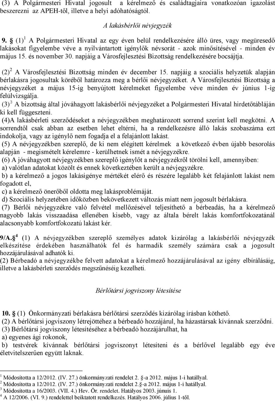 és november 30. napjáig a Városfejlesztési Bizottság rendelkezésére bocsájtja. (2) 2 A Városfejlesztési Bizottság minden év december 15.